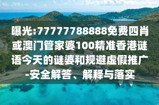 曝光:77777788888免費(fèi)四肖或澳門(mén)管家婆100精準(zhǔn)香港謎語(yǔ)今天的謎婆和規(guī)避虛假推廣-安全解答、解釋與落實(shí)